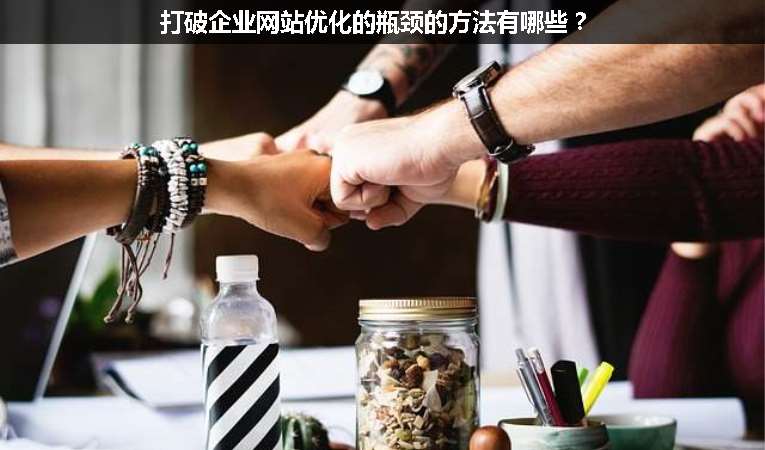 打破企業(yè)網(wǎng)站優(yōu)化的瓶頸的方法有哪些?