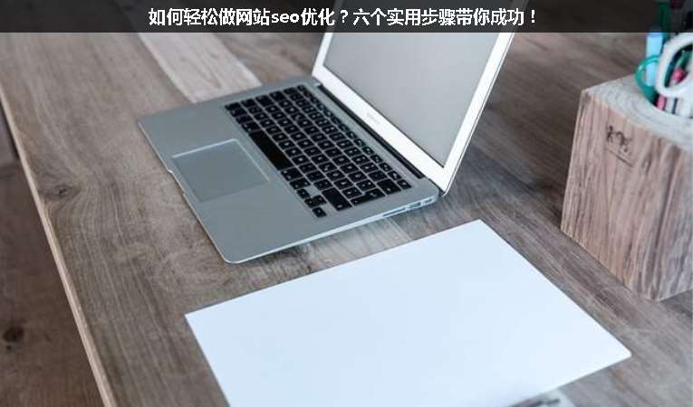 如何輕松做網(wǎng)站seo優(yōu)化？六個實(shí)用步驟帶你成功！