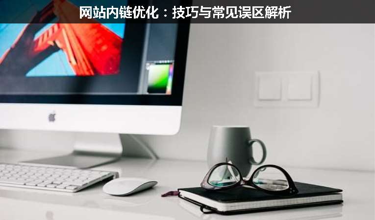 網(wǎng)站內(nèi)鏈優(yōu)化:技巧與常見誤區(qū)解析