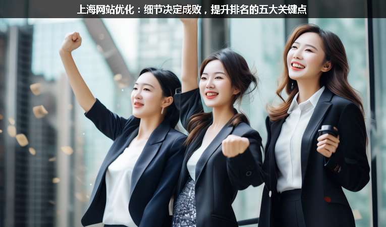 上海網(wǎng)站優(yōu)化：細(xì)節(jié)決定成敗，提升排名的五大關(guān)鍵點(diǎn)