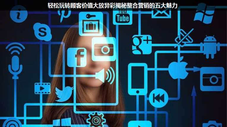 輕松玩轉顧客價值大放異彩揭秘整合營銷的五大魅力