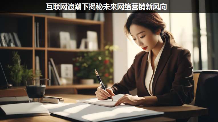 互聯(lián)網(wǎng)浪潮下揭秘未來(lái)網(wǎng)絡(luò)營(yíng)銷新風(fēng)向
