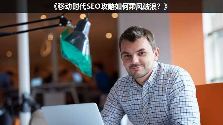 《移動(dòng)時(shí)代SEO攻略如何乘風(fēng)破浪?》
