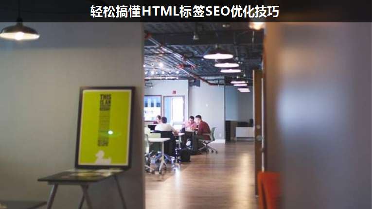 輕松搞懂HTML標簽SEO優(yōu)化技巧