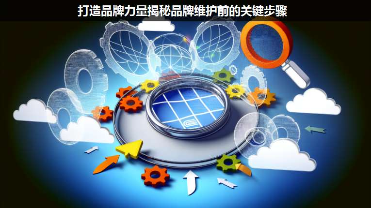 打造品牌力量揭秘品牌維護(hù)前的關(guān)鍵步驟