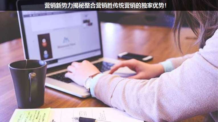 營(yíng)銷新勢(shì)力揭秘整合營(yíng)銷勝傳統(tǒng)營(yíng)銷的獨(dú)家優(yōu)勢(shì)!