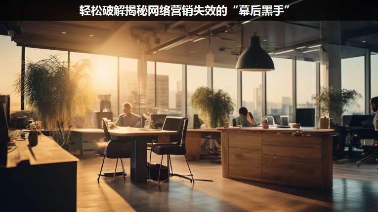 輕松破解揭秘網(wǎng)絡(luò)營(yíng)銷失效的“幕后黑手”