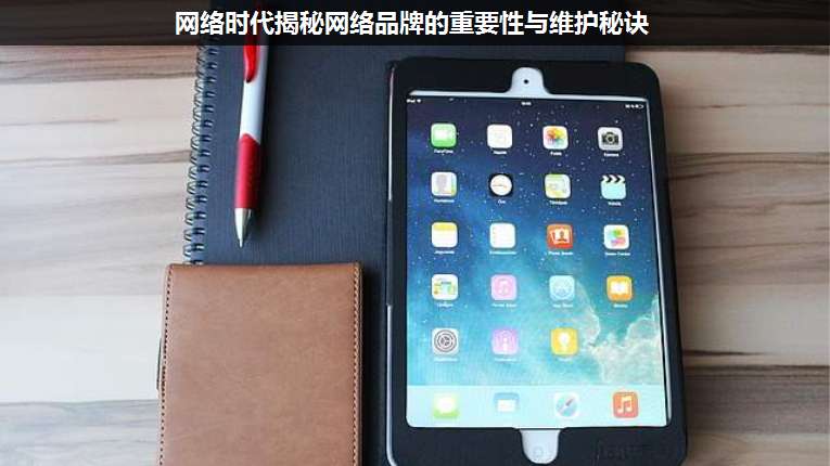 網(wǎng)絡(luò)時(shí)代揭秘網(wǎng)絡(luò)品牌的重要性與維護(hù)秘訣