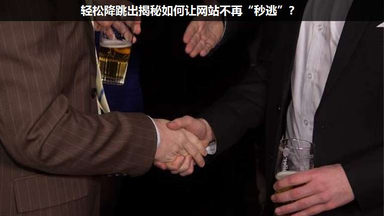 輕松降跳出揭秘如何讓網(wǎng)站不再“秒逃”?