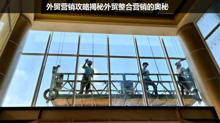 外貿(mào)營(yíng)銷攻略揭秘外貿(mào)整合營(yíng)銷的奧秘