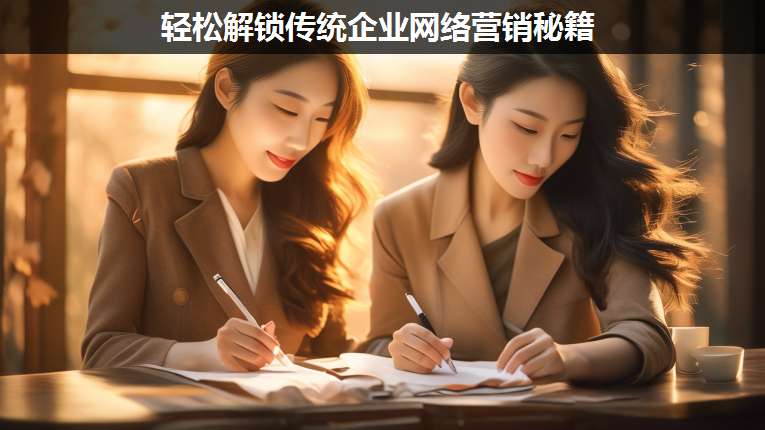 輕松解鎖傳統(tǒng)企業(yè)網(wǎng)絡(luò)營(yíng)銷秘籍