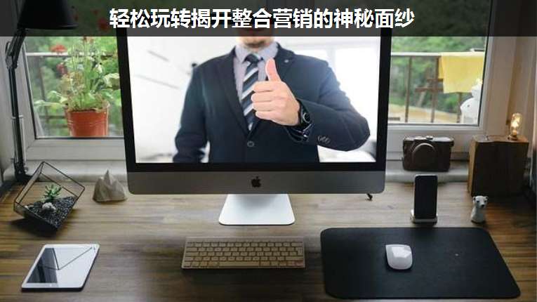 輕松玩轉(zhuǎn)揭開整合營(yíng)銷的神秘面紗