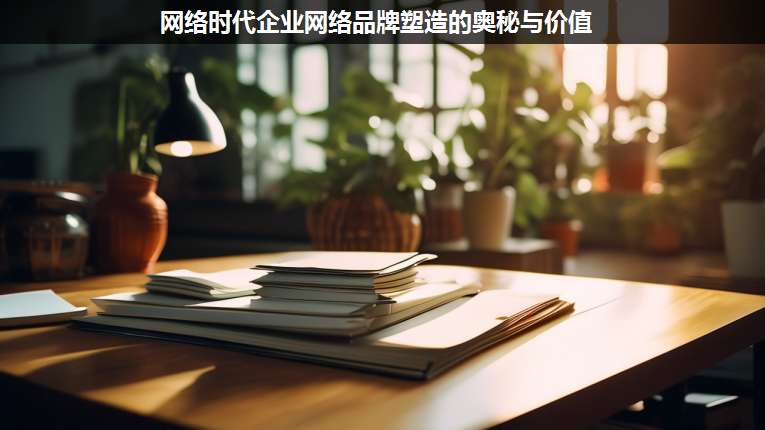 網(wǎng)絡(luò)時代企業(yè)網(wǎng)絡(luò)品牌塑造的奧秘與價值