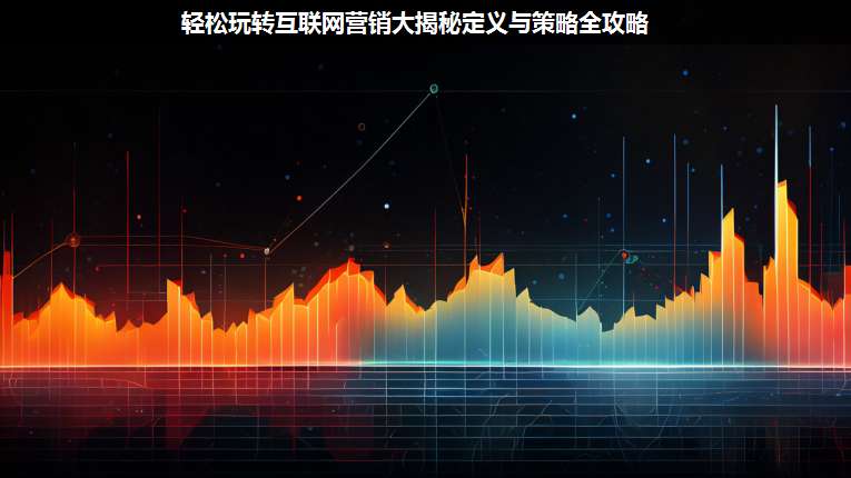 輕松玩轉互聯網營銷大揭秘定義與策略全攻略