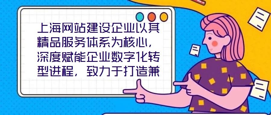 上海網(wǎng)站建設(shè)企業(yè)以其精品服務(wù)體系為核心，深度賦能企業(yè)數(shù)字化轉(zhuǎn)型進(jìn)程，致力于打造兼具視覺美感與實(shí)用高效的網(wǎng)站設(shè)計(jì)方案。在數(shù)字化轉(zhuǎn)型已成為企業(yè)生存發(fā)展關(guān)鍵命題的當(dāng)下