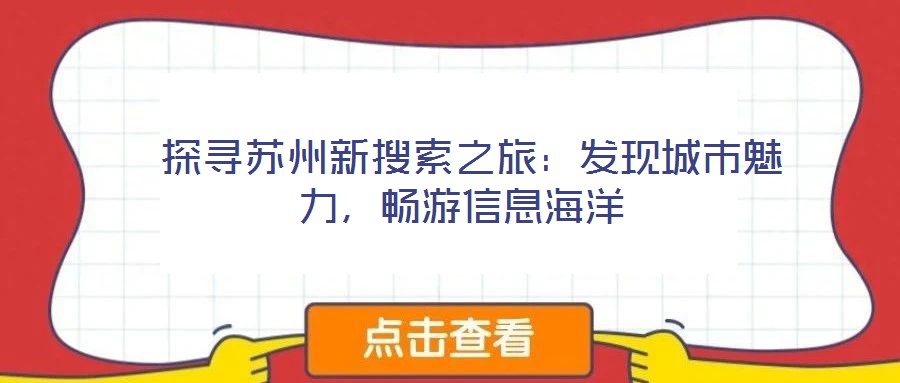  探尋蘇州新搜索之旅：發(fā)現(xiàn)城市魅力，暢游信息海洋