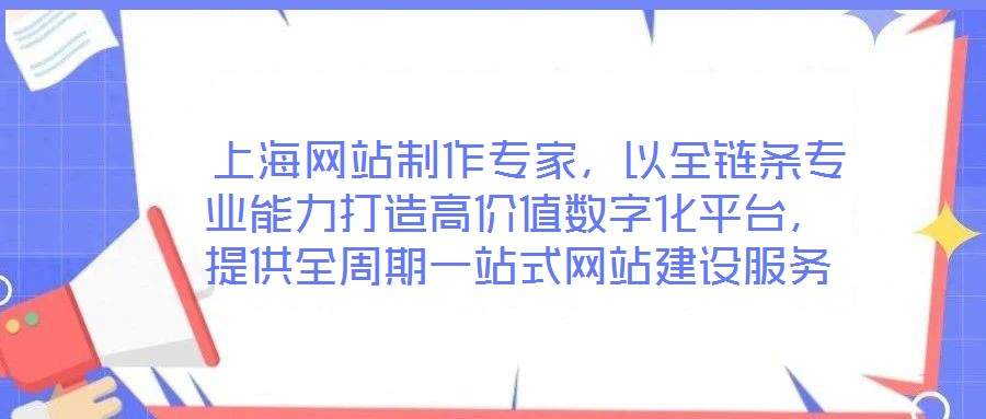  上海網(wǎng)站制作專家，以全鏈條專業(yè)能力打造高價(jià)值數(shù)字化平臺，提供全周期一站式網(wǎng)站建設(shè)服務(wù)