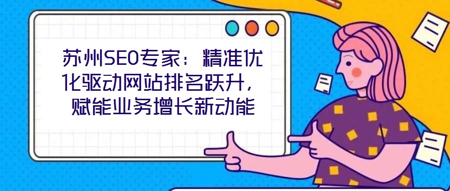 蘇州SEO專家:精準(zhǔn)優(yōu)化驅(qū)動(dòng)網(wǎng)站排名躍升,賦能業(yè)務(wù)增長新動(dòng)能