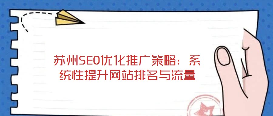 蘇州SEO優(yōu)化推廣策略:系統(tǒng)性提升網站排名與流量