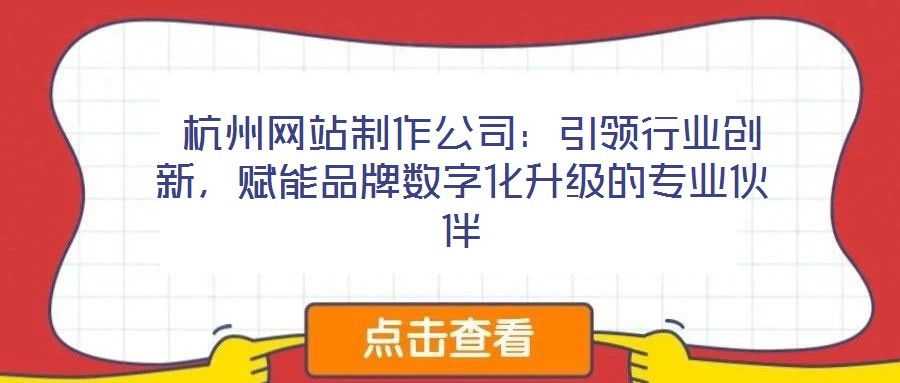  杭州網(wǎng)站制作公司：引領(lǐng)行業(yè)創(chuàng)新，賦能品牌數(shù)字化升級(jí)的專業(yè)伙伴