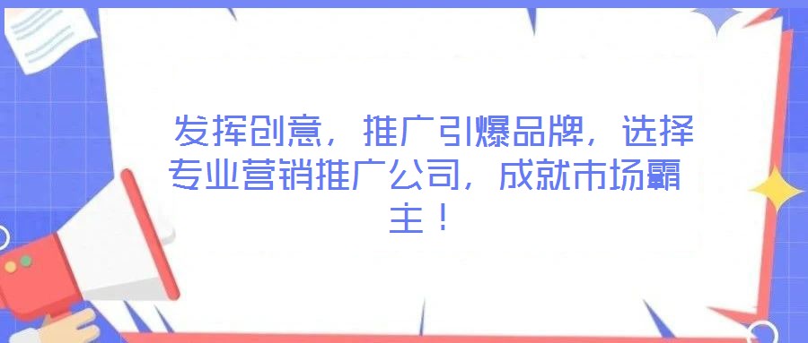  發(fā)揮創(chuàng)意，推廣引爆品牌，選擇專業(yè)營(yíng)銷推廣公司，成就市場(chǎng)霸主！