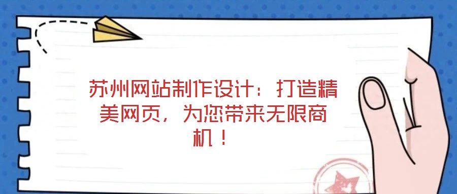 蘇州網(wǎng)站制作設(shè)計(jì)：打造精美網(wǎng)頁(yè)，為您帶來(lái)無(wú)限商機(jī)！