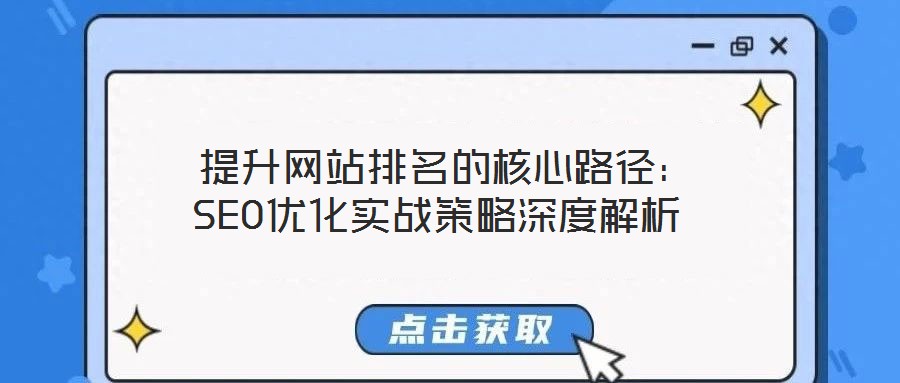 提升網(wǎng)站排名的核心路徑:SEO優(yōu)化實(shí)戰(zhàn)策略深度解析