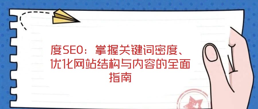 度SEO：掌握關(guān)鍵詞密度、優(yōu)化網(wǎng)站結(jié)構(gòu)與內(nèi)容的全面指南