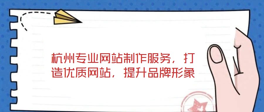 杭州專業(yè)網(wǎng)站制作服務(wù)，打造優(yōu)質(zhì)網(wǎng)站，提升品牌形象