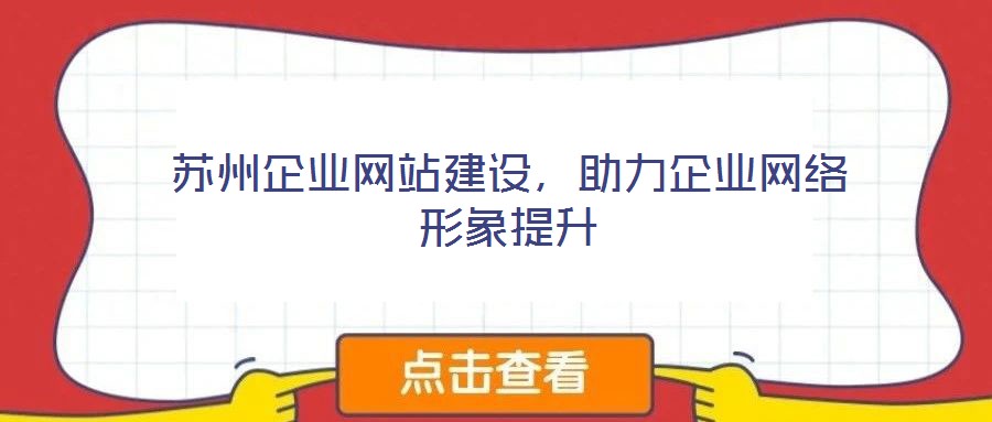 蘇州企業(yè)網(wǎng)站建設(shè)，助力企業(yè)網(wǎng)絡(luò)形象提升