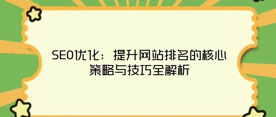 SEO優(yōu)化:提升網(wǎng)站排名的核心策略與技巧全解析