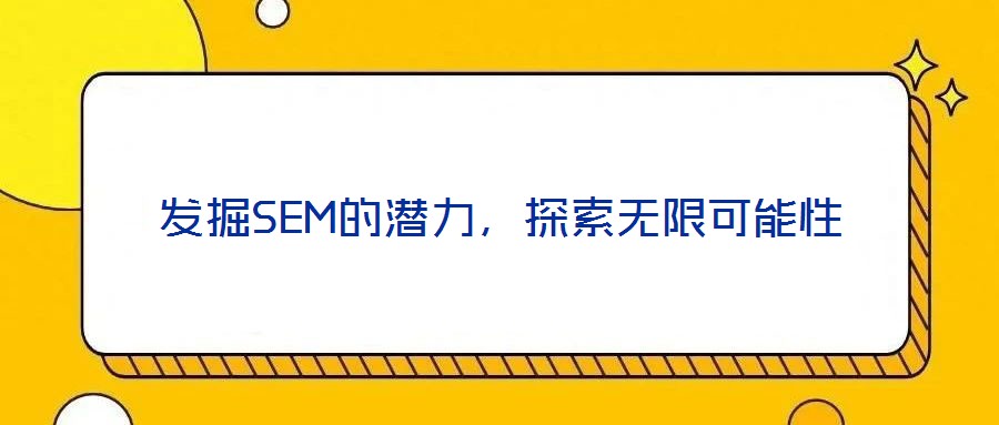 發(fā)掘SEM的潛力，探索無限可能性