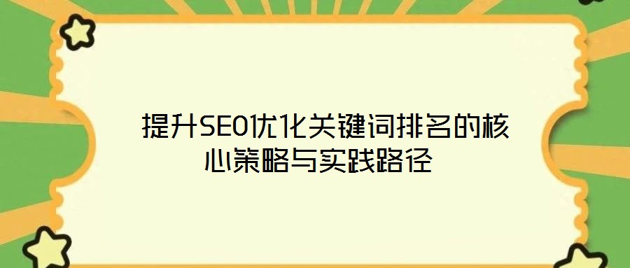  提升SEO優(yōu)化關(guān)鍵詞排名的核心策略與實(shí)踐路徑