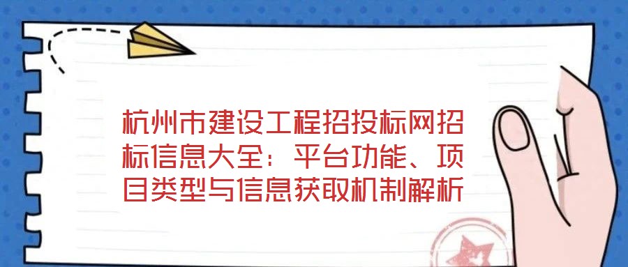 杭州市建設(shè)工程招投標(biāo)網(wǎng)招標(biāo)信息大全：平臺(tái)功能、項(xiàng)目類型與信息獲取機(jī)制解析