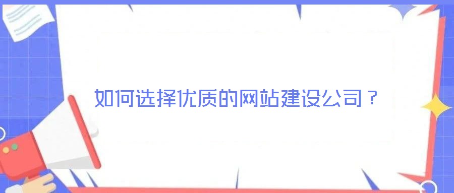 如何選擇優(yōu)質(zhì)的網(wǎng)站建設(shè)公司？