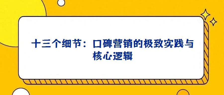 十三個(gè)細(xì)節(jié):口碑營(yíng)銷的極致實(shí)踐與核心邏輯